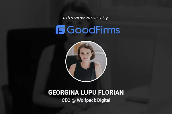 With the Passion to Succeed, Georgina Lupu — CEO of Wolfpack Digital, Grabs GoodFirms' Attention